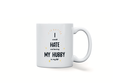 Personalised 'I would hate not having my hubby in my life' mug