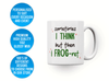 Personalised 'sometimes I think but then I frogret' mug